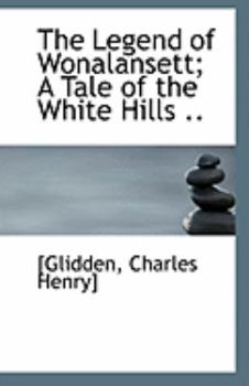 The Legend of Wonalansett; a Tale of the White Hills