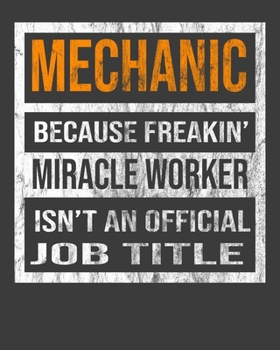 Mechanic Because Freakin' Miracle Worker Is Not An Official Job Title: 2020 Calendar Day to Day Planner Dated Journal Notebook Diary 8" x 10" 110  Pages Clean Detailed Book