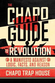 Hardcover The Chapo Guide to Revolution: A Manifesto Against Logic, Facts, and Reason Book