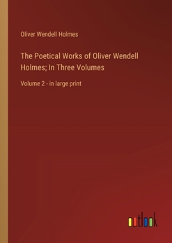 Paperback The Poetical Works of Oliver Wendell Holmes; In Three Volumes: Volume 2 - in large print Book