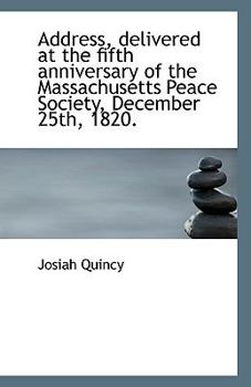 Paperback Address, delivered at the fifth anniversary of the Massachusetts Peace Society, December 25th, 1820. Book