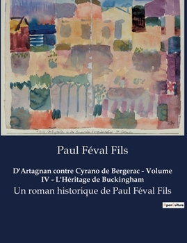 Paperback D'Artagnan contre Cyrano de Bergerac - Volume IV - L'Héritage de Buckingham: Un roman historique de Paul Féval Fils [French] Book