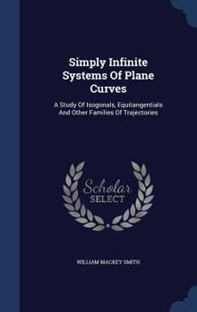 Simply Infinite Systems Of Plane Curves: A Study Of Isogonals, Equitangentials And Other Families Of Trajectories ......