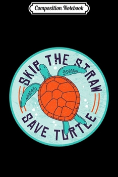 Composition Notebook: Skip a Straw Save a Turtle Rescue Sea Turtle Premium  Journal/Notebook Blank Lined Ruled 6x9 100 Pages