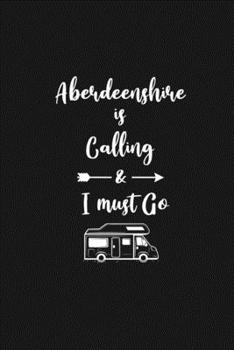 Aberdeenshire is Calling and I Must Go: 6''x9'' Lined Writing Notebook Journal, 120 Pages, Best Novelty Birthday Santa Christmas Gift For Friends, ... Cover With White Quote and White Trip Van.