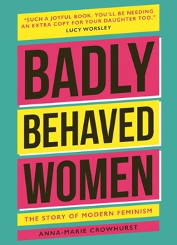 Hardcover Badly Behaved Women: The History of Modern Feminism Book