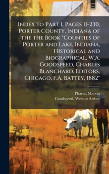 Hardcover Index to Part 1, Pages 11-230, Porter County, Indiana of the the Book "Counties of Porter and Lake, Indiana, Historical and Biographical, W.A. Goodspe Book