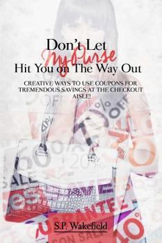 Paperback Don't Let My Purse Hit You on the Way Out: Creative Ways to Use Coupons for Tremendous Savings at the Checkout Aisle! Book