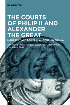 Hardcover The Courts of Philip II and Alexander the Great: Monarchy and Power in Ancient Macedonia Book