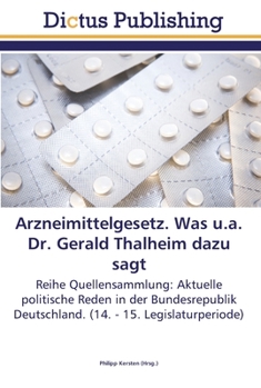 Arzneimittelgesetz. Was u.a. Dr. Gerald Thalheim dazu sagt: Reihe Quellensammlung: Aktuelle politische Reden in der Bundesrepublik Deutschland. (14. - 15. Legislaturperiode)