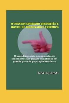 Paperback O Conservadorismo descortês e hostil de Bolsonaro é endêmico: O presidente abriu as comportas de sentimentos que jaziam camuflados em grande parte da [Portuguese] Book