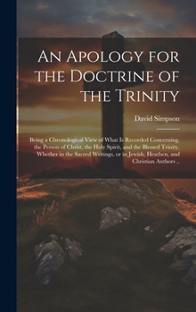 Hardcover An Apology for the Doctrine of the Trinity: Being a Chronological View of What is Recorded Concerning, the Person of Christ, the Holy Spirit, and the Book