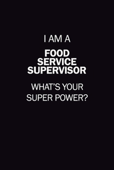 I Am A Food Service Supervisor, What's Your Super Power?: 6X9 120 pages Career  Notebook Unlined  Writing Journal