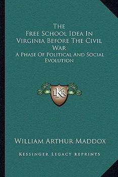 Paperback The Free School Idea In Virginia Before The Civil War: A Phase Of Political And Social Evolution Book