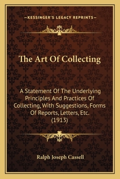 Paperback The Art Of Collecting: A Statement Of The Underlying Principles And Practices Of Collecting, With Suggestions, Forms Of Reports, Letters, Etc. (1913) Book
