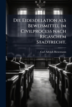 Paperback Die Eidesdelation als Beweismittel im Civilprocess nach Rigaschem Stadtrecht. [German] Book
