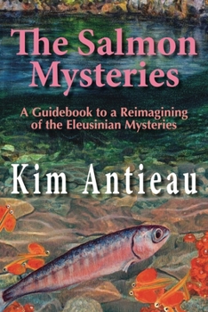 Paperback The Salmon Mysteries: A Guidebook to a Reimagining of the Eleusinian Mysteries Book
