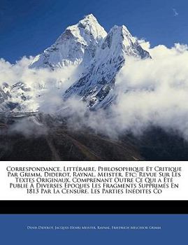 Paperback Correspondance, Littéraire, Philosophique Et Critique Par Grimm, Diderot, Raynal, Meister, Etc: Revue Sur Les Textes Originaux, Comprenant Outre Ce Qu [French] Book