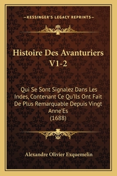 Paperback Histoire Des Avanturiers V1-2: Qui Se Sont Signalez Dans Les Indes, Contenant Ce Qu'Ils Ont Fait De Plus Remarquable Depuis Vingt Anne'Es (1688) [French] Book