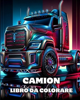 Camion Libro da Colorare: Pagine da Colorare Dettagliate di Grandi e Pesanti Camion da Costruzione Adulti (Italian Edition)