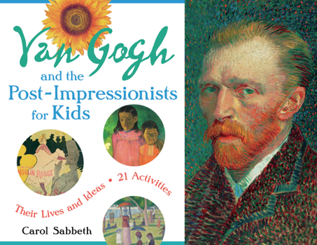 Paperback Van Gogh and the Post-Impressionists for Kids: Their Lives and Ideas, 21 Activities Volume 34 Book