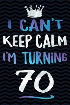 I Can't Keep Calm I'm Turning 70