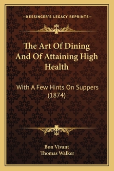 Paperback The Art Of Dining And Of Attaining High Health: With A Few Hints On Suppers (1874) Book