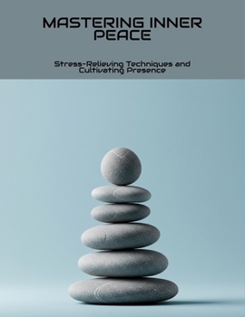 Paperback Mastering Inner Peace: Stress-Relieving Techniques And Cultivating Presence Book