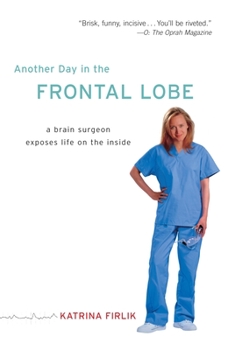 Paperback Another Day in the Frontal Lobe: A Brain Surgeon Exposes Life on the Inside Book