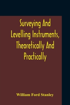 Paperback Surveying And Levelling Instruments, Theoretically And Practically Described For Construction, Qualities, Selection, Preservation, Adjustments, And Us Book