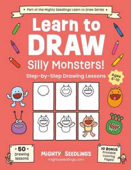 Paperback Learn to Draw Silly Monsters!: 50 Step-By-Step Drawing Lessons for Kids Ages 6-10 (Mighty Seedlings Learn to Draw Series) Book