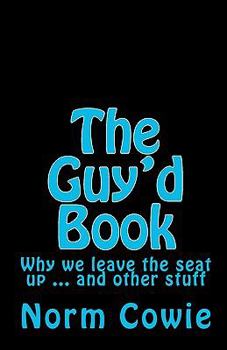 The Guy'd Book: Why we leave the seat up ... and other stuff