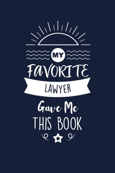 My Favorite Lawyer Gave Me This Book: Lawyer Thank You And Appreciation Gifts. Beautiful Gag Gift for Men and Women. Fun, Practical And Classy Alternative to a Card.