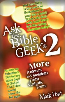 Ask the Bible Geek 2: More Answers to Questions from Catholic Teens (New Edition)