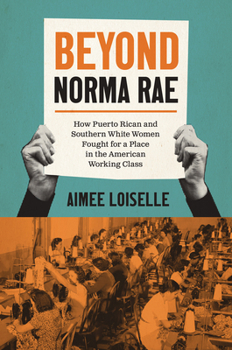 Hardcover Beyond Norma Rae: How Puerto Rican and Southern White Women Fought for a Place in the American Working Class Book