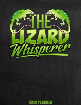 The Lizard Whisperer 2020 Planner: Weekly Planner January 2020 - December 2020 Calendar Agenda Daily Schedule - Funny Lizard Lover - Reptile