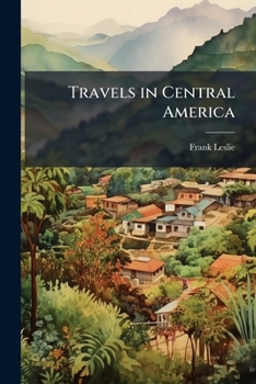 Travels in Central America: Including Accounts of Some Regions Unexplored Since the Conquest, from the French of the Chevalier Arthur Morelet