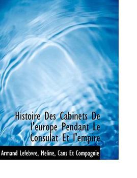 Histoire des Cabinets de L'Europe Pendant le Consulat et L'Empire