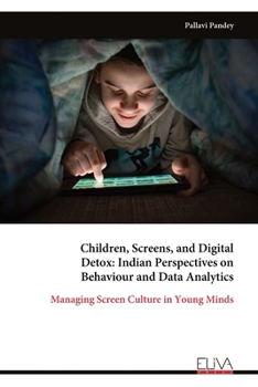 Children, Screens, and Digital Detox: Indian Perspectives on Behaviour and Data Analytics: Managing Screen Culture in Young Minds
