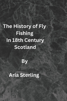 The History of Fly Fishing in 18th Century Scotland