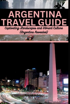 Paperback Argentina Travel Guide: Captivating Landscapes and Vibrant Culture: Argentina Revealed Book