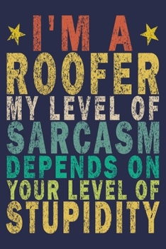 Paperback I'm A Roofer My Level Of Sarcasm Depends On Your Level Of Stupidity: Funny Vintage Roofer Gifts Journal Book