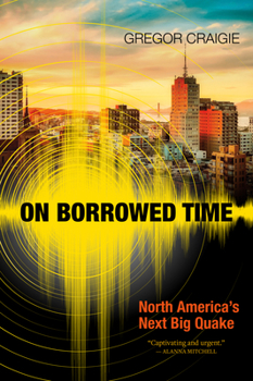 Paperback On Borrowed Time: North America's Next Big Quake Book