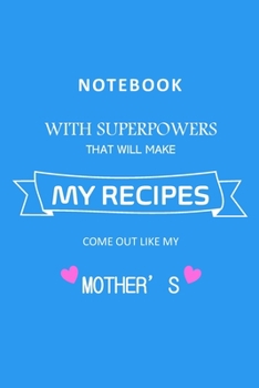 Paperback Notebook with Superpowers That Will Make My Recipes Come Out Like My Mother's: blue journal & notebook to write my favorite recipes, 110 Recipe Templa Book