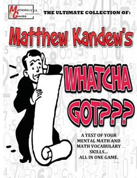 Matthew Kandew's Whatcha Got: By Mathopoly Games. a Mental Math and Vocabulary Game Aimed to Sharpen Your Skills. 180 Games Included, Ranging from Adding and Subtracting to Percents and Decimals. Awes