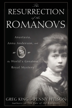 The Resurrection of the Romanovs: Anastasia, Anna Anderson, and the World's Greatest Royal Mystery