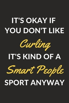 It's Okay If You Don't Like Curling It's Kind Of A Smart People Sport Anyway: A Curling Journal Notebook to Take Notes, To-do List and Notepad (6" x 9" - 120 Pages)