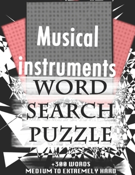 Musical instruments WORD SEARCH PUZZLE +300 WORDS Medium To Extremely Hard: AND MANY MORE OTHER TOPICS, With Solutions, 8x11' 80 Pages, All Ages : ... Word Search Puzzles, Seniors And Adults.