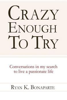 Crazy Enough to Try: Conversations in My Search to Live a Passionate Life.