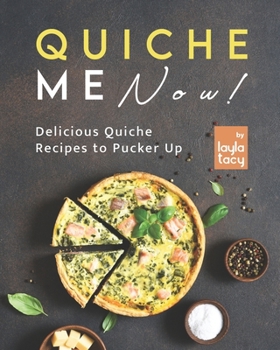 Paperback Quiche Me Now!: Delicious Quiche Recipes to Pucker Up Book